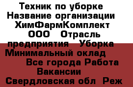 Техник по уборке › Название организации ­ ХимФармКомплект, ООО › Отрасль предприятия ­ Уборка › Минимальный оклад ­ 20 000 - Все города Работа » Вакансии   . Свердловская обл.,Реж г.